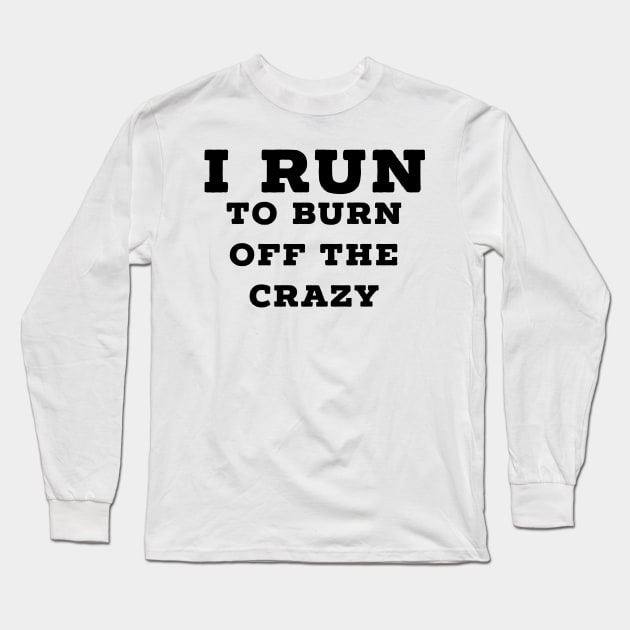 I run to burn off the crazy Long Sleeve T-Shirt by Raw Designs LDN